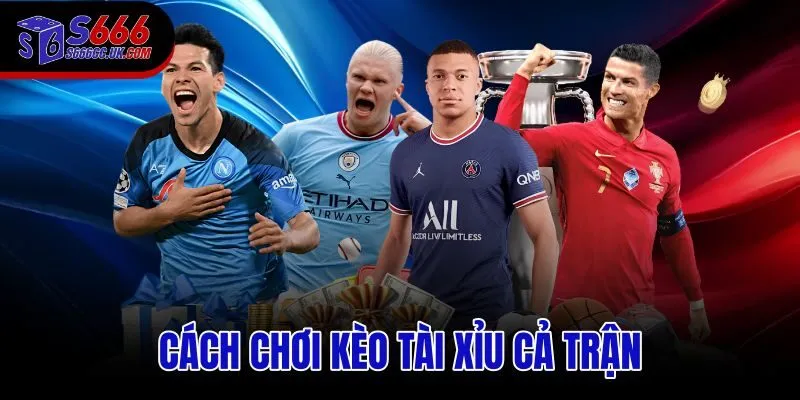 Cách Chơi Kèo Tài Xỉu Cả Trận