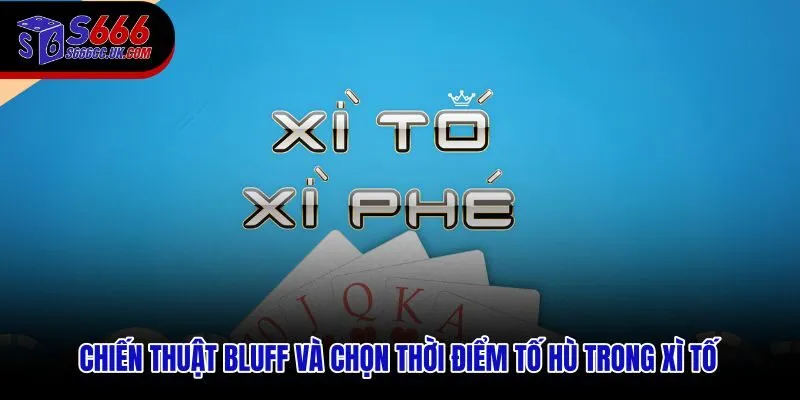 Kinh nghiệm chơi Xì Tố khi bluff đúng người và đúng nhịp cược