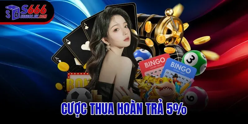 Cược thua hoàn trả 5%