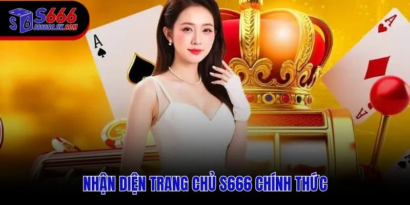 Nhận diện đúng trang chủ S666 để bảo vệ tài khoản và trải nghiệm an toàn