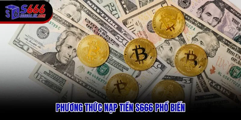 Các kênh nạp tiền S666 với tốc độ và mức kiểm soát khác nhau