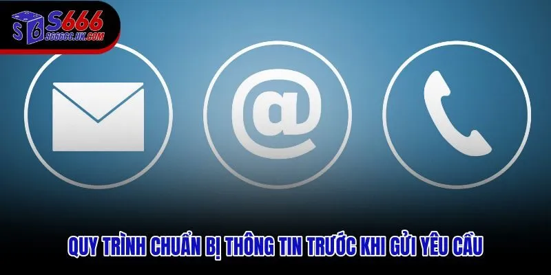 Chuẩn bị dữ liệu đầy đủ trước khi liên hệ S666 để xử lý nhanh hơn