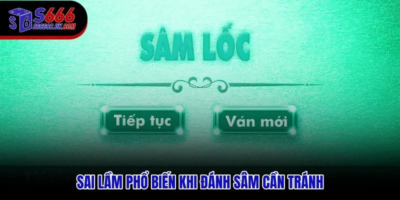 Chiến thuật đánh Sâm sai lầm thường gặp ở 3 lượt cuối ván