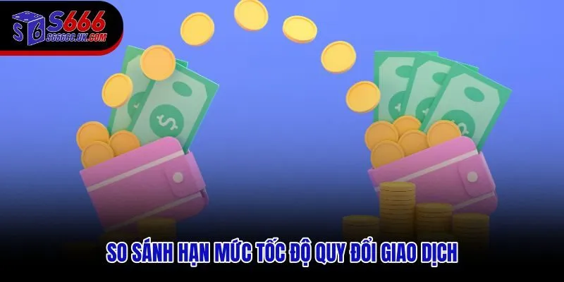 Bảng so sánh hạn mức và tốc độ khi nạp tiền S666 theo từng kênh