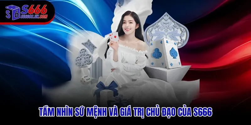 Giới thiệu S666 qua tầm nhìn dài hạn và hệ giá trị vận hành