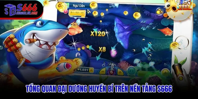 Tổng Quan Đại Dương Huyền Bí Trên Nền Tảng S666