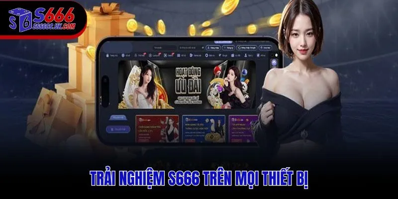 Trải nghiệm nền tảng S666 mượt mà, tối ưu