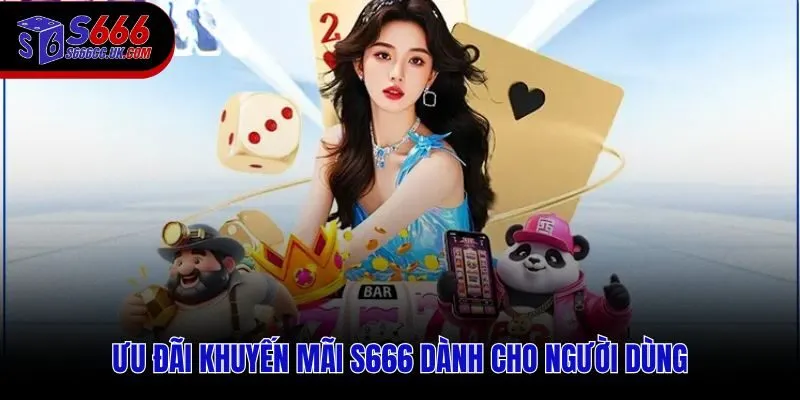 Các chương trình khuyến mãi S666 nổi bật dành cho tân thủ và người chơi VIP
